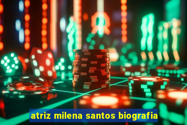 atriz milena santos biografia